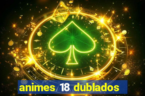 animes 18 dublados